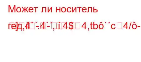 Может ли носитель гед,4`.4`,4$4,tb`c4/-M-
]-